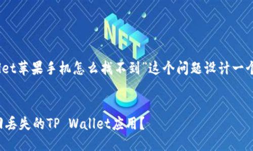 思考与关键词

根据的信息，我将为“tpwallet苹果手机怎么找不到”这个问题设计一个吸引人的以及相关关键词。

  
如何在苹果手机上快速找回丢失的TP Wallet应用？