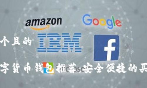 思考一个且的

最佳数字货币钱包推荐：安全便捷的买卖利器