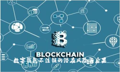 数字钱包不注销的潜在风险与后果