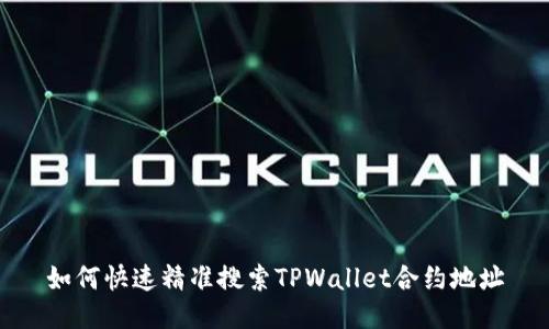 如何快速精准搜索TPWallet合约地址