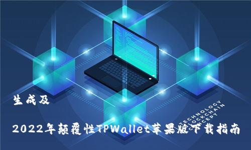 生成及

2022年颠覆性TPWallet苹果版下载指南