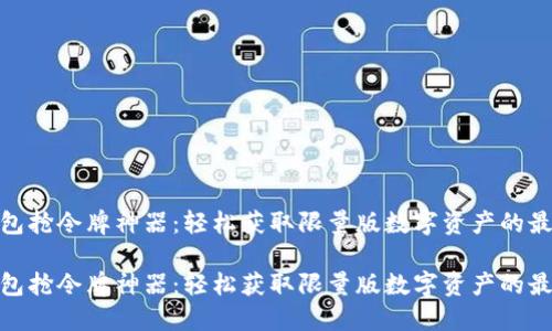 数字钱包抢令牌神器：轻松获取限量版数字资产的最佳选择

数字钱包抢令牌神器：轻松获取限量版数字资产的最佳选择