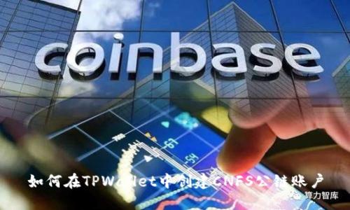 如何在TPWallet中创建CNFS公链账户
