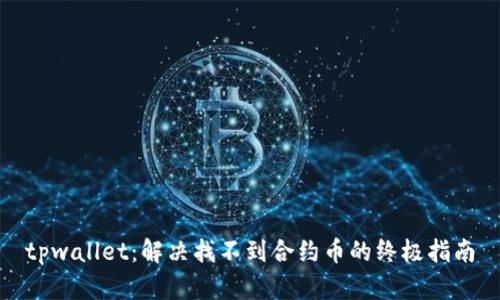 tpwallet：解决找不到合约币的终极指南