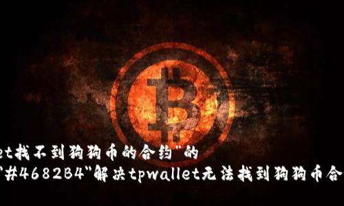 针对“tpwallet找不到狗狗币的合约”的  
font color=