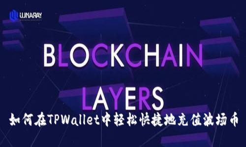 如何在TPWallet中轻松快捷地充值波场币