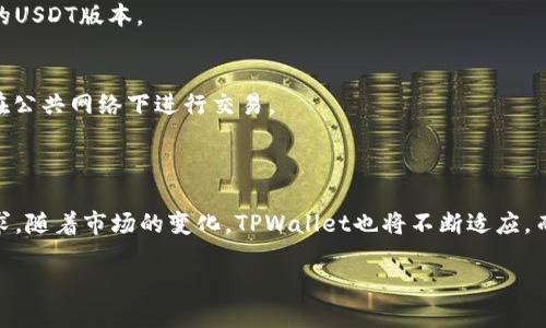 揭开TPWallet与USDT的神秘面纱

在这个数字货币风潮澎湃的时代，了解不同钱包及其支持的币种变得至关重要。最近，很多用户开始关注TPWallet，而USDT（泰达币）作为一种稳定币，备受大家的热捧。那么，TPWallet里面的USDT是否通用呢？今天，我们就来深入探讨这个问题，为你揭开其背后的秘密。

TPWallet是什么？

TPWallet是一款相对新兴的数字货币钱包，旨在为用户提供一个安全、便捷、丰富的资产管理平台。它不仅支持多种数字货币的存储和交易，还具备智能合约等多种功能，让用户能够更好地参与到加密货币生态中去。在TPWallet中，用户能轻松管理自己的资产，随时随地都能进行交易和查看自己的资产状况。

USDT的简介

USDT，全名Tether，是一种与美元挂钩的稳定币。由于其稳定的价值特性，USDT被广泛应用于交易所作为交易对的基础货币，甚至被许多商家接受。而且，作为一种稳定币，USDT的波动性较小，因此吸引了大量希望避免市场剧烈波动的用户。

TPWallet支持USDT

如果你在问TPWallet中是否可以使用USDT，答案是肯定的。TPWallet确实支持USDT，而且用户可以在这个平台上方便地进行USDT的存储、发送和接收。这让许多用户在进行交易时更加安心，因为他们知道自己的资产会受到妥善管理。

USDT的多样性

虽然TPWallet支持USDT，但需要注意的是，USDT有多种不同的区块链版本，包括Ethereum（以太坊）、Tron（波场）、Omni Layer等。不同版本的USDT在TPWallet中可能会有不同的支持情况。因此，在进行交易和转账时，务必确认你的USDT版本与接收方的钱包兼容，以免造成不必要的损失。

如何在TPWallet中使用USDT？

使用USDT非常简单，仿佛在日常生活中使用现金一样。首先，你需要在TPWallet上创建一个账户（如果你还没有的话）。然后，你可以通过转账的方式将USDT充值到你的TPWallet账户中。接着，你就可以选择进行交易，或者将资金发送给其他用户。整体来说，操作流程流畅且用户友好，让人体验到数字货币时代的便捷。

TPWallet的安全性

安全问题一直是数字货币用户最为关注的话题之一。在TPWallet中，用户的资产安全性得到了很好的保证。TPWallet的开发团队通过多层加密措施保障用户的资产安全。此外，用户也可以自行设置安全密码和二次验证，以进一步提高账户的安全性。总的来说，TPWallet是一个值得信赖的钱包选择。

TPWallet与其他钱包的对比

市场上有许多数字货币钱包供用户选择。那么，TPWallet与其他钱包相比有什么独特之处呢？首先，TPWallet的界面设计相对友好，使得即便是新手也能快速上手。此外，TPWallet提供的多种功能，如资产管理、交易功能等，都显得非常全面。而某些钱包可能只专注于某一种特定的功能，缺乏纵深的服务。

USDT的未来发展趋势

不可否认的是，USDT作为一种稳定币在当前市场中已经占据了重要位置。随着区块链技术的不断发展，USDT的未来发展趋势也可能会出现变化。例如，越来越多的企业开始接受数字货币作为支付手段，USDT的使用场景将会不断扩大。而TPWallet作为一种灵活的钱包，也有可能随着USDT和市场的发展而不断升级。

常见问题解答

1. **TPWallet中支持的USDT版本有哪些？**br
在TPWallet中，用户需确认支持的USDT版本。一般来说，以太坊版本（ERC20）和波场版本（TRC20）是最为常见的适用版本。在进行交易前，请务必核对你账户中的USDT版本。

2. **如何保障在TPWallet中的USDT安全？**br
为了保障你的USDT安全，可以采取几个简单的步骤：首先，确保你的TPWallet已经更新到最新版本；其次，设置一个强密码并启用双重身份验证；最后，尽量避免在公共网络下进行交易。

总结

总而言之，TPWallet对于USDT的支持让它成为了数字资产管理的理想选择。凭借其安全性、易用性以及丰富的功能，TPWallet能够满足用户对稳定币交易的需求。随着市场的变化，TPWallet也将不断适应，而USDT作为数字资产的桥梁，将继续承载着千千万万用户的信任与希望。在未来的数字货币世界里，了解这些信息，将能够帮助你更好地规划自己的投资与消费。

TPWallet中的USDT：你的数字资产管家