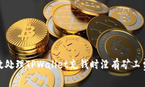 如何有效处理TPWallet充钱时没有矿工费的情况