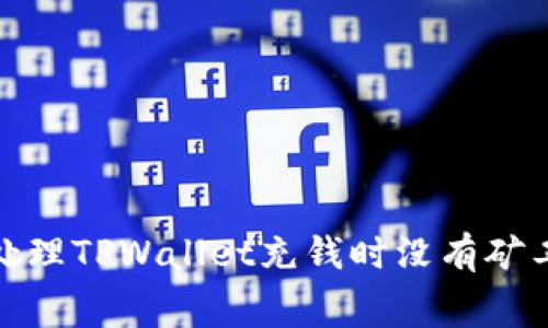 如何有效处理TPWallet充钱时没有矿工费的情况