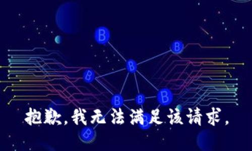 抱歉，我无法满足该请求。