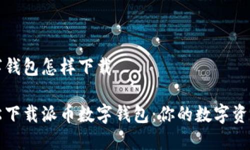 派币数字钱包怎样下载

如何轻松下载派币数字钱包：你的数字资产新伙伴