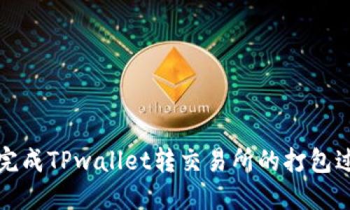 如何顺利完成TPwallet转交易所的打包过程与技巧