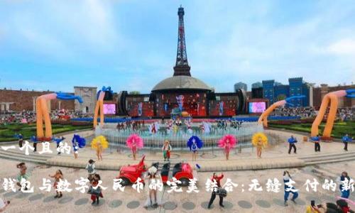 思考一个且的:

华为钱包与数字人民币的完美结合：无缝支付的新体验