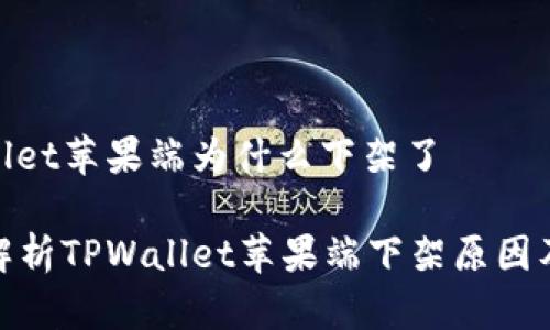 tpwallet苹果端为什么下架了

深度解析TPWallet苹果端下架原因及影响