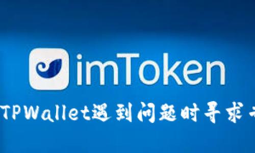 : 如何在TPWallet遇到问题时寻求专业咨询？
