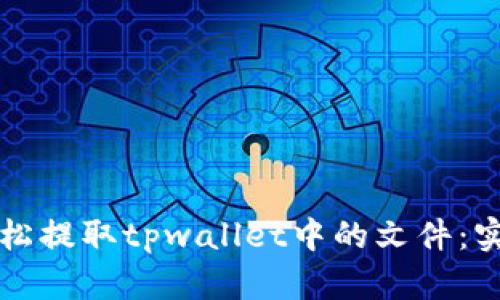 ### 如何轻松提取tpwallet中的文件：实用步骤与技巧