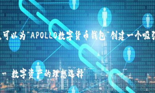 思考和关键词

为了搜索引擎和吸引用户的注意力，可以为“APOLLO数字货币钱包”创建一个吸引人的。这里有一个建议的和关键词：


安全、智能的APOLLO数字货币钱包 - 数字资产的理想选择