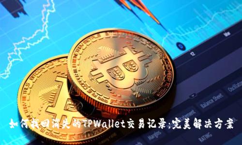 如何找回消失的TPWallet交易记录:完美解决方案