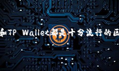 在讨论“tpwallet可以导入小狐狸吗”这个问题之前，我们需要先了解一些基本概念。小狐狸（MetaMask）和TP Wallet都是十分流行的区块链钱包，它们各自拥有独特的功能和特点。下面我们将深入探讨这个话题，并尝试回答几个相关的问题。

TP Wallet与小狐狸：如何导入与使用的全方位指南