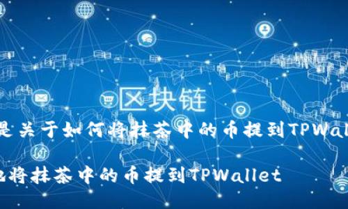 当然可以，以下是关于如何将抹茶中的币提到TPWallet的详细指南。

如何方便快捷地将抹茶中的币提到TPWallet