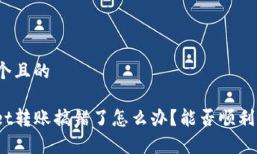 思考一个且的

tpwallet转账搞错了怎么办？能否顺利退回来？