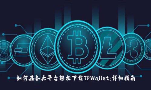 如何在各大平台轻松下载TPWallet：详细指南