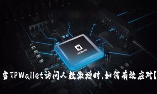 当TPWallet访问人数激增时，如何有效应对？
