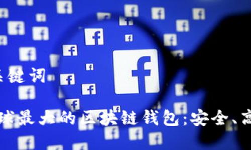 生成的和关键词

2023年全球最大的区块链钱包：安全、高效、功能全