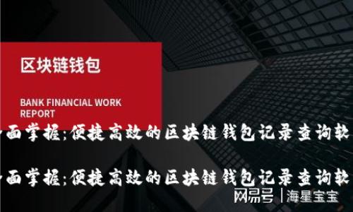全面掌握：便捷高效的区块链钱包记录查询软件

全面掌握：便捷高效的区块链钱包记录查询软件