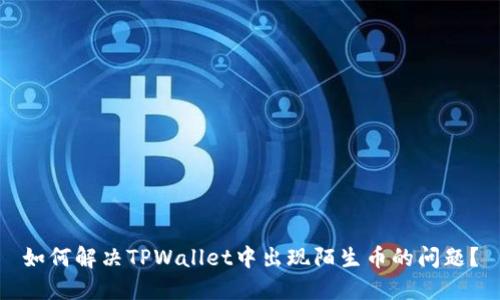 如何解决TPWallet中出现陌生币的问题？