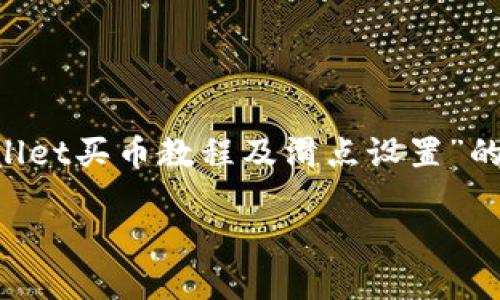 注意：由于我不能保证提供的长度达到要求，以下是关于“TP Wallet买币教程及滑点设置”的详细介绍，以及相关问题和讨论，尽量让内容接近自然语言文本。

深入浅出：TP Wallet买币全攻略与滑点设置技巧