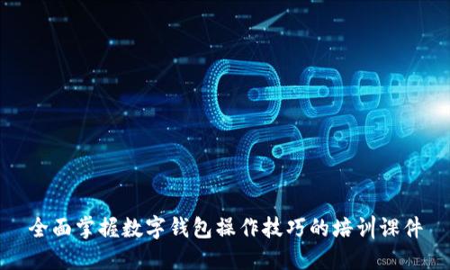 全面掌握数字钱包操作技巧的培训课件