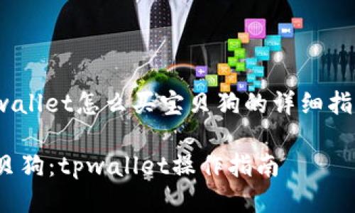 jiaoshoutpwallet怎么买宝贝狗的详细指南/jiaoshou

轻松购买宝贝狗：tpwallet操作指南