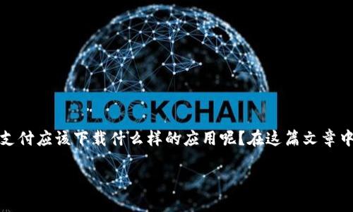 数字钱包支付下载什么

数字钱包在现代生活中变得越来越重要，它让我们能够更方便地管理和进行支付。那么，数字钱包支付应该下载什么样的应用呢？在这篇文章中，我们将深入探讨各种流行的数字钱包应用、它们的特点以及你在选择和下载时应该考虑的因素。

最佳数字钱包支付应用推荐：轻松管理你的资金