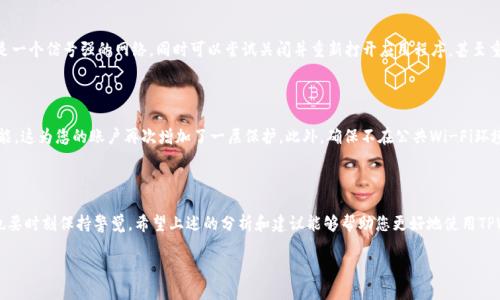 TPWallet 使用中遇到问题的原因解析

在如今这个数字化世界中，数字钱包的使用日趋普遍，TPWallet作为一款广受欢迎的加密数字钱包，其方便快捷的特点吸引了大量用户。然而，有些用户在使用过程中可能会遇到无法使用的问题，这让大家感到困惑和不安。接下来，我们将深入探讨导致TPWallet无法使用的可能原因以及具体的解决方案。

一、网络连接问题

首先，TPWallet无法使用的最常见原因之一是网络连接不稳定。数字钱包需要实时连接网络来功能正常。如果您在使用TPWallet时发现无法打开，检查您的网络连接是一个良好的开始。尝试切换到更稳固的网络，比如从移动数据切换到Wi-Fi，或者重新启动路由器，看看是否有所改善。

此外，某些网络环境可能会有限制，有时公司或学校的网络可能会屏蔽某些服务。尝试使用手机流量，或者切换到其他Wi-Fi网络，看是否能够正常访问TPWallet。

二、应用程序版本问题

另一个可能导致TPWallet无法使用的原因是您使用的应用程序版本过旧。开发者可能已经推出了新的更新来修复旧版中的漏洞或添加新功能。如果您的应用程序未及时更新，可能会因为与服务器或交易平台的不兼容而导致无法使用。您可以检查应用商店中是否有可用的更新，并务必及时下载更新。

三、服务器问题

有时候，TPWallet本身的服务器问题也可能导致用户无法使用。由于用户数量激增，大流量或技术故障可能会影响服务器的正常运行。在这种情况下，用户只能等待官方修复。您可以关注TPWallet的社交媒体或官方网站，获取最新的通知和状态更新。

四、账户问题

每个用户的TPWallet账户都有可能出现问题，比如账户被锁定、被盗或密码错误等。如果您在登录时遇到问题，请确认输入的账号和密码是否正确，确保没有拼写错误或空格。如果您的账户被锁定，您可能需要按照TPWallet提供的指引进行账户恢复，通常需要验证身份或提交请求。

五、平台维护

TPWallet可能会定期进行维护，以确保其服务始终运行顺畅。如果您发现无法使用TPWallet，建议您查看官方网站或社交媒体，看看是否有发布维护通知。这段时间可能会影响大部分用户，但通常维护工作不会持续太久。

解决方案总结

如果您遇到TPWallet无法使用的问题，可以从以上几个方面进行排查。首先确保您的网络连接可靠，其次确认应用程序是否更新到最新版本。此外，请关注TPWallet的官方渠道，以获取最新动态和公告。遇到账户问题时，及时联系TPWallet的客服团队，他们会为您提供帮助。

常见问题解答

h4问题1：我的TPWallet为什么频繁掉线？/h4

掉线问题可能与多种因素有关。首先，请检查自身的网络连接是否稳定。大多数情况下，网络波动会导致应用掉线。确保您使用的是一个信号强的网络，同时可以尝试关闭并重新打开应用程序，甚至重启手机，以清除可能的系统缓存问题。此外，可能是TPWallet的服务器正在进行维护或升级，您可以等待一段时间后再进行尝试。

h4问题2：我该如何保证TPWallet的安全性？/h4

安全是使用数字钱包时最重要的一个考量。首先，确保您的TPWallet账户有一个强密码，并定期更改密码。其次，启用双重认证功能，这为您的账户再次增加了一层保护。此外，确保不在公共Wi-Fi环境下进行交易，尽量在安全、可靠的网络下进行操作。最后，请定期备份您的钱包信息，以防止意外丢失。

最后的思考

在数字化时代，钱包的使用变得越来越普遍。TPWallet的便利性使其成为众多用户的首选。在享受数字资产管理的便利时，我们也要时刻保持警觉。希望上述的分析和建议能够帮助您更好地使用TPWallet，解决使用过程中遇到的问题。记住，无论面对什么技术问题，理性分析和冷静应对才是解决问题的最佳方式。

TPWallet使用问题详解：如何解决应用无法使用的困扰