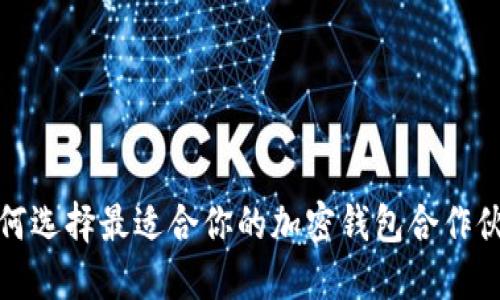 如何选择最适合你的加密钱包合作伙伴