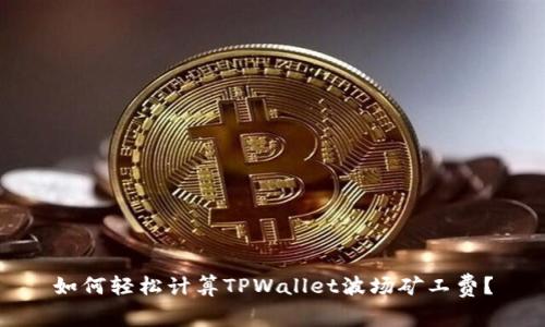 如何轻松计算TPWallet波场矿工费？