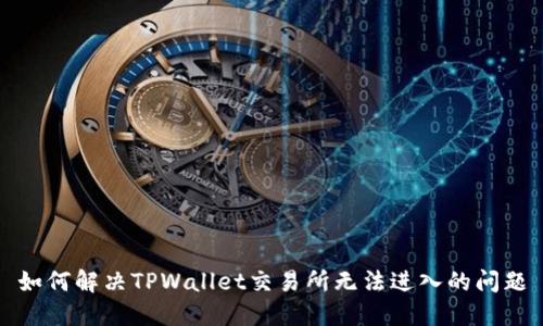 如何解决TPWallet交易所无法进入的问题