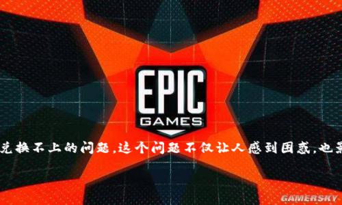 思考一个且的

在探索tpwallet买币的过程时，用户可能会面临兑换不上的问题，这个问题不仅让人感到困惑，也影响了投资的心情。因此，针对这一主题，提出以下

tpwallet买币难题解析：为何你总是兑换不上？