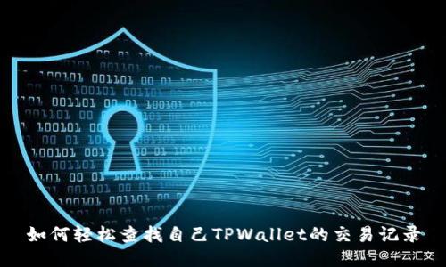 如何轻松查找自己TPWallet的交易记录