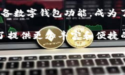 银行APP与数字钱包的完美结合

在这个数字快速发展的时代，越来越多的人开始使用手机进行支付和管理财务。而银行APP作为金融服务的重要工具，是否具备数字钱包功能，成为了用户关注的热点。数字钱包这一概念不仅仅是一个简单的存储支付工具，更是一种方便、安全和高效的理财方式。

那么，银行APP是否具备数字钱包功能呢？答案是，许多银行已经开始在他们的手机应用程序中集成数字钱包功能，目的是为了提供更加丰富和便捷的服务体验。通过这些数字钱包，用户可以轻松地完成转账、支付账单、甚至管理多个账户，而无需每次都打开不同的应用程序。

银行APP中的可用数字钱包：探索数字时代的金融工具