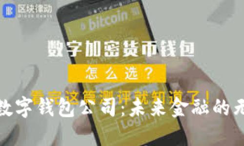 探秘知名数字钱包公司：未来金融的无界限选择