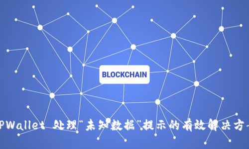 TPWallet 处理“未知数据”提示的有效解决方案