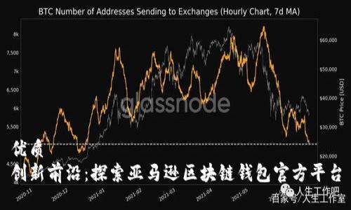优质  
创新前沿：探索亚马逊区块链钱包官方平台