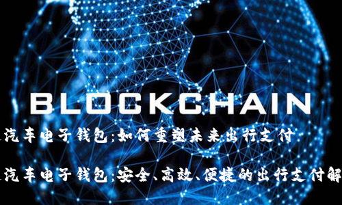 区块链汽车电子钱包：如何重塑未来出行支付

区块链汽车电子钱包：安全、高效、便捷的出行支付解决方案