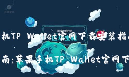 苹果手机TP Wallet官网下载安装指南

简易指南：苹果手机TP Wallet官网下载安装