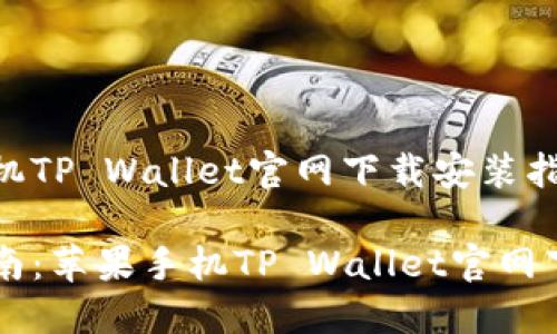 苹果手机TP Wallet官网下载安装指南

简易指南：苹果手机TP Wallet官网下载安装