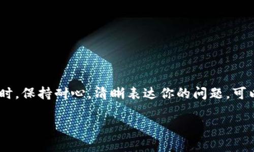 tpwallet怎么联系人工客服

在使用TPWallet（TP钱包）的过程中，偶尔会遇到一些技术性问题或者账户管理的问题，这时候联系到人工客服是非常重要的。接下来，我将为你详细介绍如何有效地联系TPWallet的人工客服，并且解决你的疑惑。在这个过程中，我们也会探讨一些相关的问题来帮助你更好地了解这一服务。

如何找到TPWallet的客服联系方式
第一步，你需要打开TPWallet的官方网站或应用程序。通常，官方会在网页或应用的底部或者“帮助中心”中提供客服联系方式。这一点非常关键，因为通过官方渠道获取的联系方式才是最安全的。

你也可以尝试在应用内找到“联系客服”或“帮助支持”这类的选项，通常会有直接的引导，让你能够迅速与客服取得联系。许多钱包应用也都有内建的聊天功能，可以与真人进行对话，解答你的实时问题。

此外，TPWallet的社交媒体平台（例如微博、微信公众号等）也是一个不错的选择。通过这些平台，你可以发送私信或者留言，获取到及时的反馈。

使用在线聊天功能
在线聊天功能是许多现代应用中常见且实用的客服渠道。TPWallet可能会在其网站或应用内提供这一功能，让你能够在任何时间段内与客服进行交流。

通常，通过点击“在线客服”按钮，你就可以开启聊天窗口，输入你的问题，系统会立即将你连接到客服代表。在这个过程中，保留你的账户信息，以便客服快速帮助你解决问题。

通过电子邮件求助
如果你觉得在线聊天不够方便，或者需要发送详细的说明，电子邮件也是一个很好的选择。在TPWallet的官方网站上，通常会列出客服的电子邮件地址。

写邮件时，建议你尽量详细描述你的问题，包括账户信息、遇到的具体情况与你尝试过的解决方案，这样可以帮助客服更快速地理解你的需求，从而更有效地提供帮助。

用户论坛和社区
除了直接联系官方客服，许多用户在论坛或社区中也会交流使用经验。你可以在网络上搜索相关的TPWallet用户论坛，看看是否有其他用户遇到相似的问题，并查找他们的解决方案。

这种方式不仅能迅速找到问题的解决方案，还能帮助你了解其他用户的使用体验，避免一些常见的误区或错误。

常见问题解答（FAQ）板块
通常，TPWallet的官方网站会有FAQ（常见问题解答）板块，这里汇集了很多用户常见的问题及其解决方案。这是一个非常实用的资源，可以让你在无需联系客服的情况下，快速找到问题的答案。

比方说，关于常见的充值、提现、转账等问题，通常都会有详细的说明和指导。浏览这些信息，可以节省你与客服沟通的时间。

准备与客服交流的注意事项
在你准备与客服进行交流之前，有几个小提示可以帮助你更顺利地解决问题。

ul
    li确保你的账户信息是准确的，以免出错。/li
    li在交流时，保持礼貌，客服也是为了解决你的问题而工作的。/li
    li尽量清晰地表达你的问题和需求，避免模糊的表达。/li
/ul

相关问题讨论

h41. TPWallet的客服工作时间是怎样的？/h4
TPWallet的客服团队通常会在工作日的办公时间内提供支持。但如果你在夜晚或周末遇到问题，可以尝试使用自动客服或留下留言，客服会在下一个工作日及时回复。

h42. 如果和客服沟通没有解决问题，该怎么办？/h4
如果你与客服沟通后问题没有解决，你可以尝试以下措施：
ul
    li再次联系并详细说明你的问题，可能是第一次的沟通不够清晰。/li
    li询问是否可以升级到更高级的技术支持或者专门解决事务的团队。/li
    li在社交媒体或论坛上寻求帮助，很多用户愿意分享他们的经历和解决方法。/li
/ul

总结
在使用TPWallet时，能够有效地联系到人工客服是非常重要的。通过官方网站、应用程序、社交媒体等多个渠道，你都能够获得帮助。在联系客服时，保持耐心，清晰表达你的问题，可以让你更顺利地解决遇到的困难。同时，了解客服的工作时间以及如何处理没有得到解决的问题，也能让你在使用TPWallet的过程中，更加顺畅。

TPWallet人工客服联系方法详解