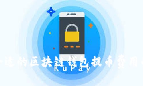 选择合适的区块链钱包提币费用的攻略