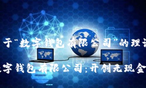 以下是一个关于“数字钱包有限公司”的理论内容：

寻找卓越的数字钱包有限公司：开创无现金支付的新未来